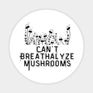 Can't Breathalyze Mushrooms Magnet